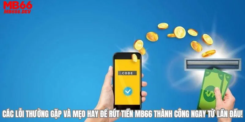 Các lỗi thường gặp và mẹo hay để rút tiền MB66 thành công ngay từ lần đầu! 